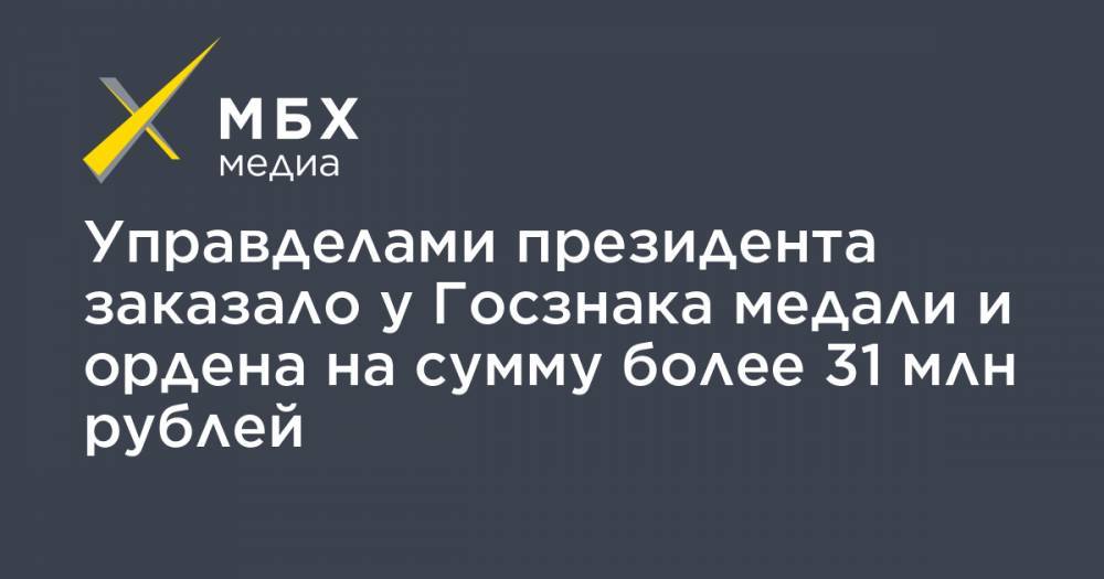 Управделами президента заказало у Госзнака медали и ордена на сумму более 31 млн рублей