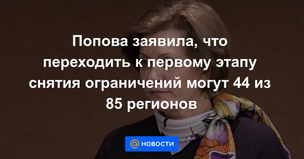 Попова заявила, что переходить к первому этапу снятия ограничений могут 44 из 85 регионов