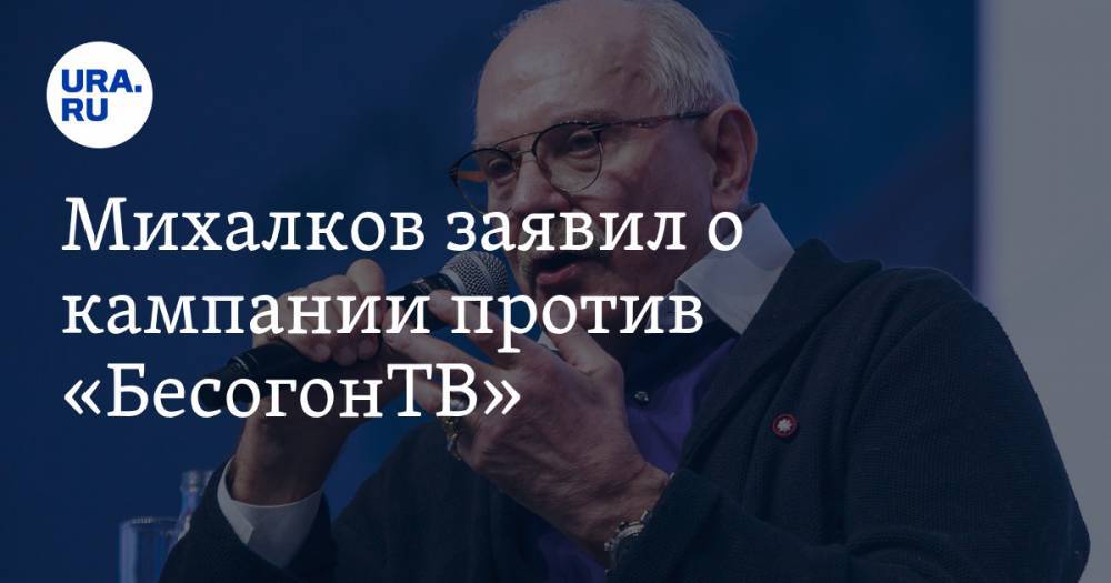 Михалков заявил о кампании против «БесогонТВ»
