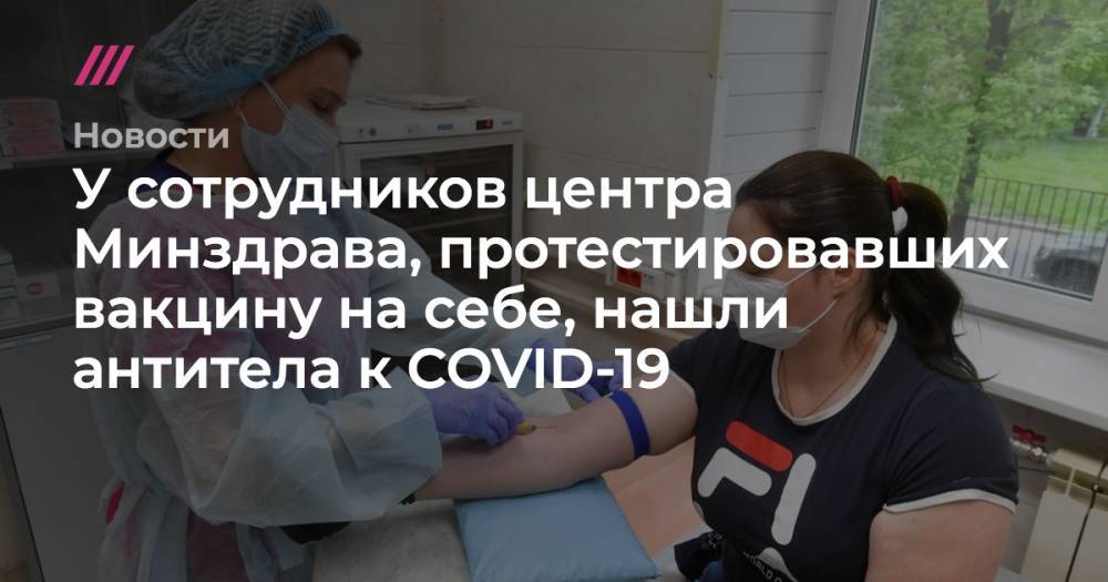 У сотрудников центра Минздрава, протестировавших вакцину на себе, нашли антитела к COVID-19