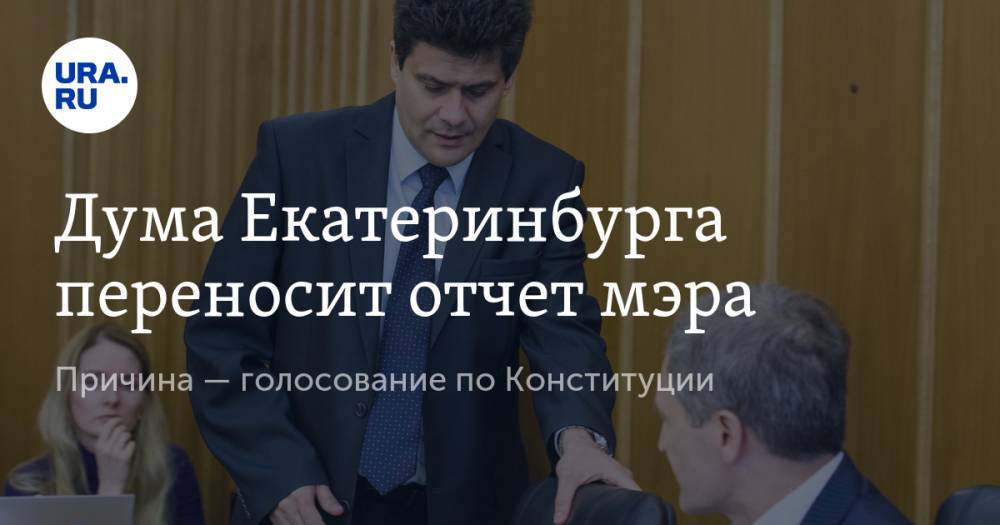 Дума Екатеринбурга переносит отчет мэра. Причина — голосование по Конституции