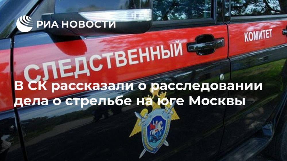 В СК рассказали о расследовании дела о стрельбе на юге Москвы