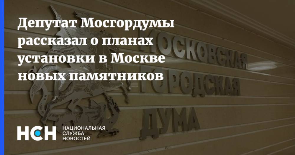 Депутат Мосгордумы рассказал о планах установки в Москве новых памятников