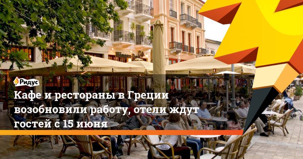Кафе и рестораны в Греции возобновили работу, отели ждут гостей с 15 июня