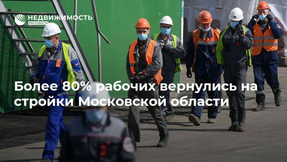 Более 80% рабочих вернулись на стройки Московской области