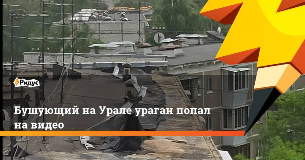 Бушующий на Урале ураган попал на видео