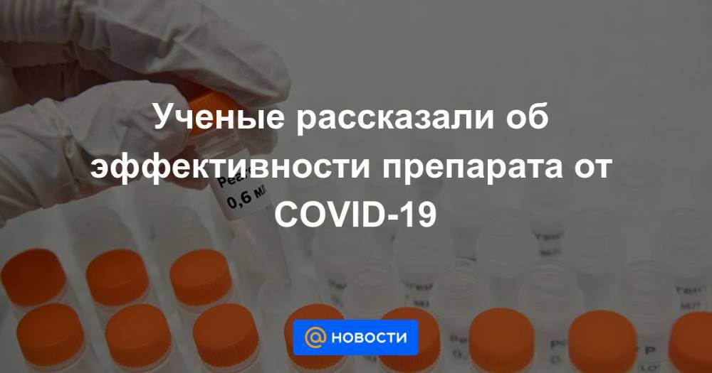 Ученые рассказали об эффективности препарата от COVID-19