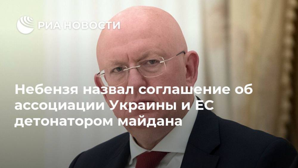 Небензя назвал соглашение об ассоциации Украины и ЕС детонатором майдана