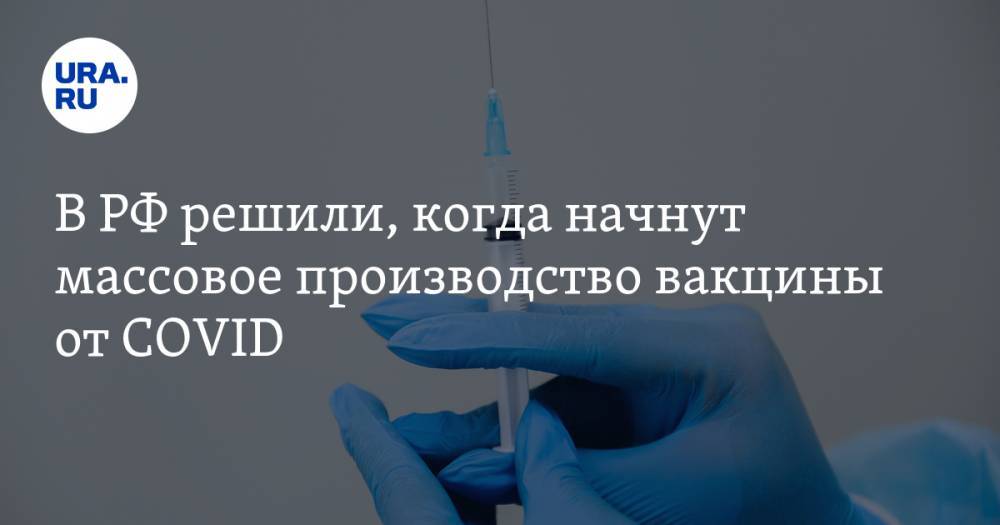 В РФ решили, когда начнут массовое производство вакцины от COVID