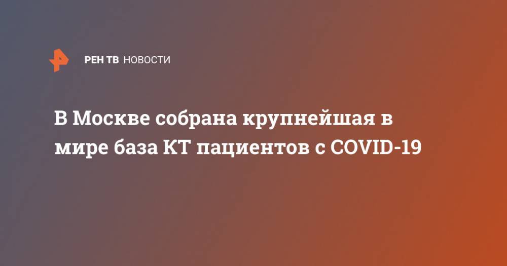 В Москве собрана крупнейшая в мире база КТ пациентов с COVID-19