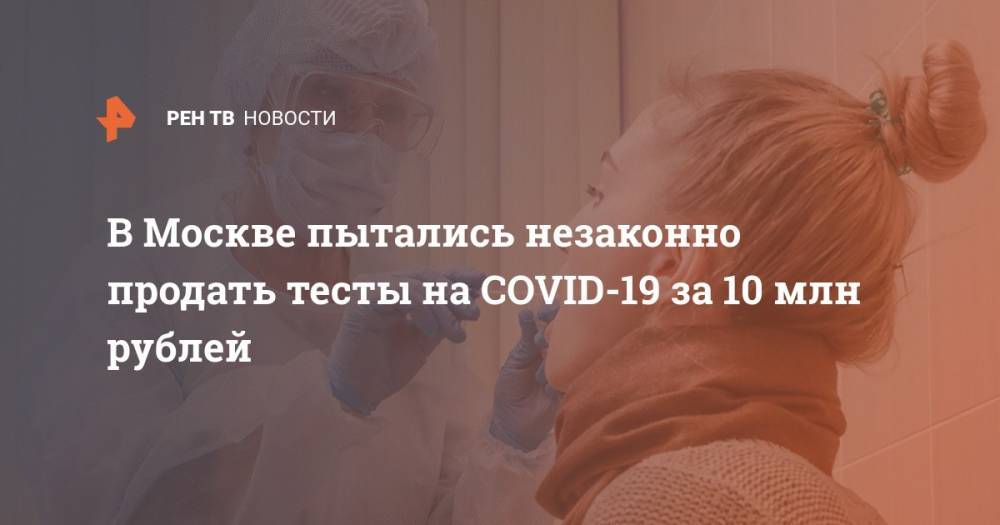 В Москве пытались незаконно продать тесты на COVID-19 за 10 млн рублей