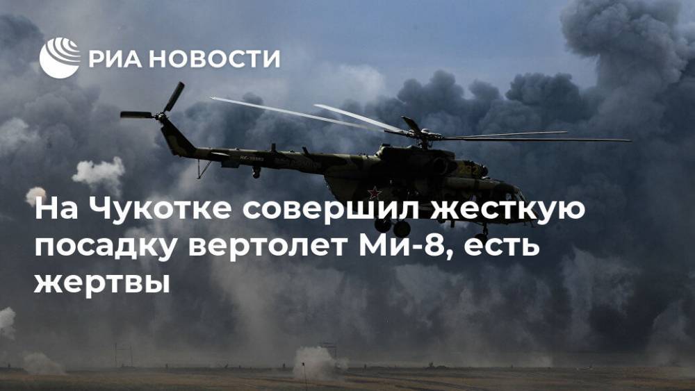 На Чукотке совершил жесткую посадку вертолет Ми-8, есть жертвы