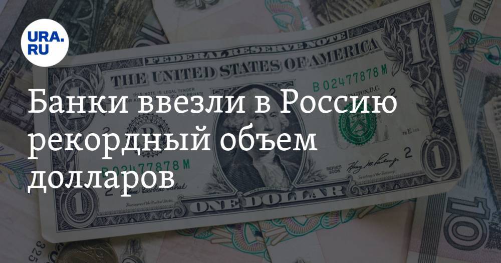 Банки ввезли в Россию рекордный объем долларов