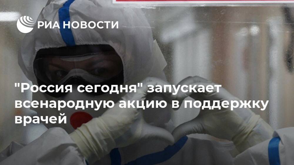"Россия сегодня" запускает всенародную акцию в поддержку врачей