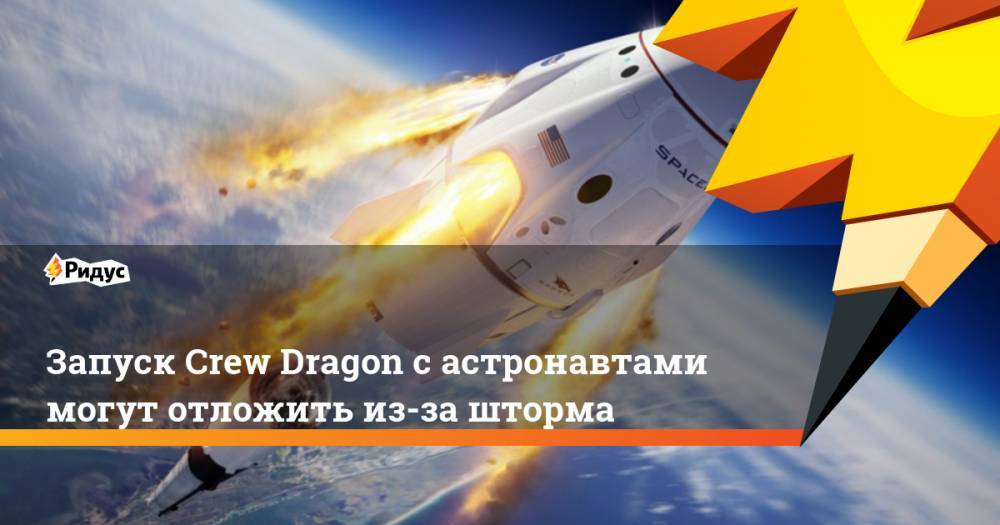 Запуск Crew Dragon с астронавтами могут отложить из-за шторма