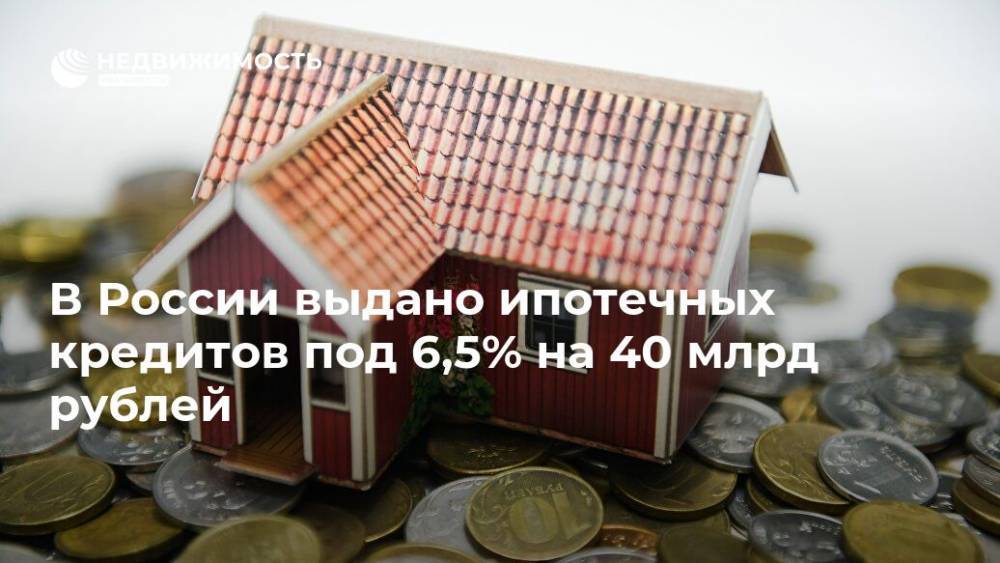 В России выдано ипотечных кредитов под 6,5% на 40 млрд рублей