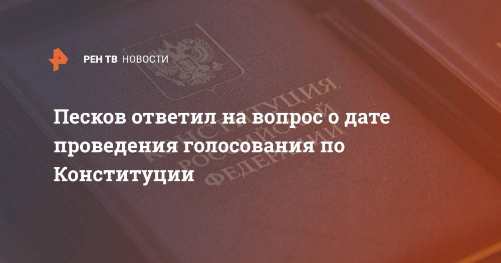 Песков ответил на вопрос о дате проведения голосования по Конституции