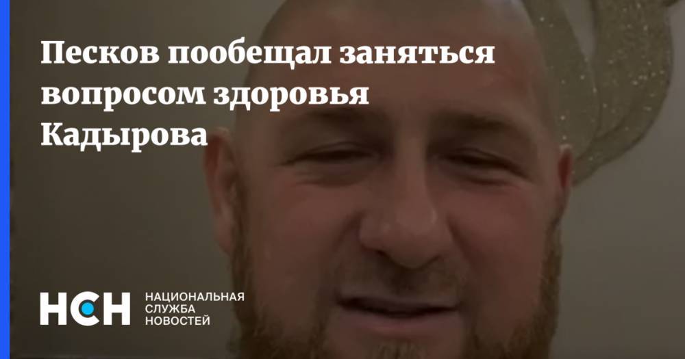 Песков пообещал заняться вопросом здоровья Кадырова