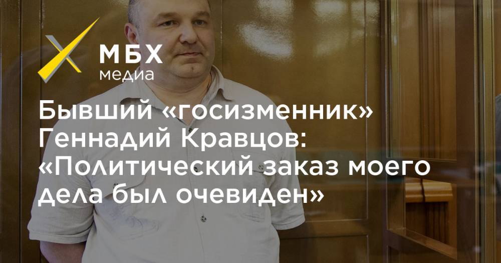 Бывший «госизменник» Геннадий Кравцов: «Политический заказ моего дела был очевиден»
