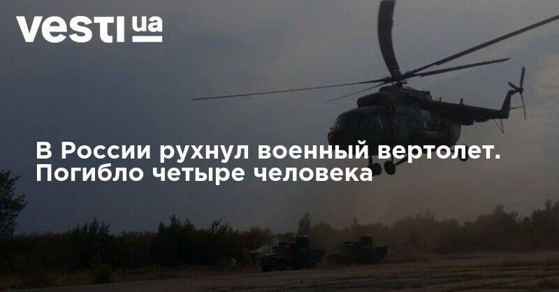 В России рухнул военный вертолет. Погибло четыре человека
