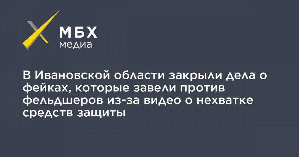 В Ивановской области закрыли дела о фейках, которые завели против фельдшеров из-за видео о нехватке средств защиты