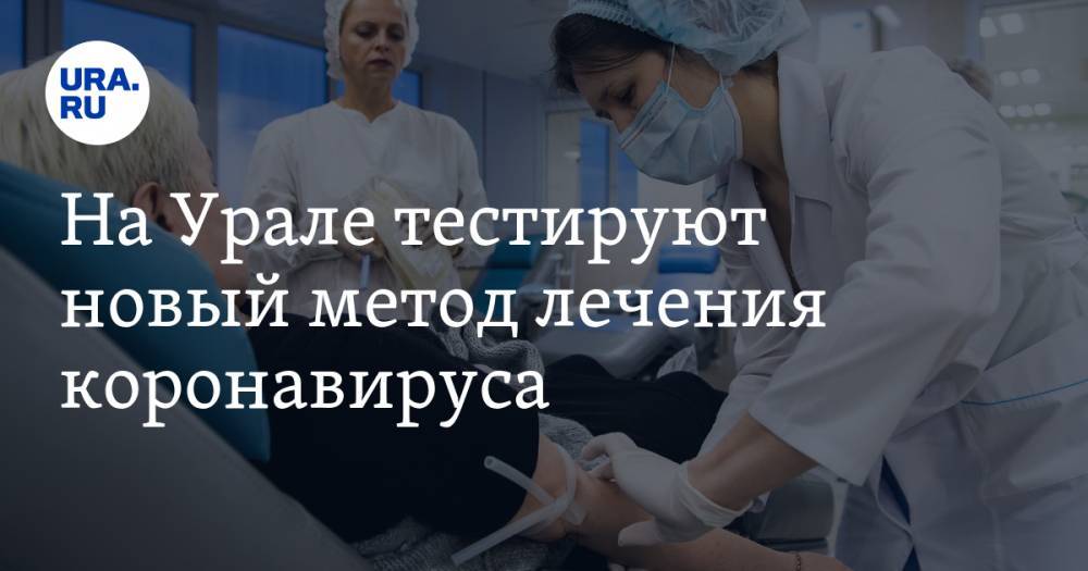 На Урале тестируют новый метод лечения коронавируса. Эффективность — 70%