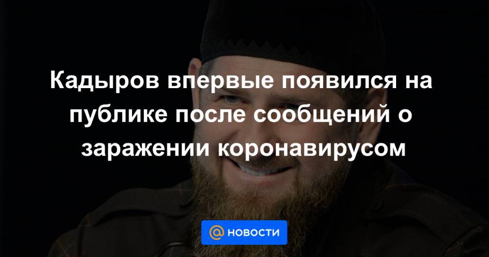 Кадыров впервые появился на публике после сообщений о заражении коронавирусом