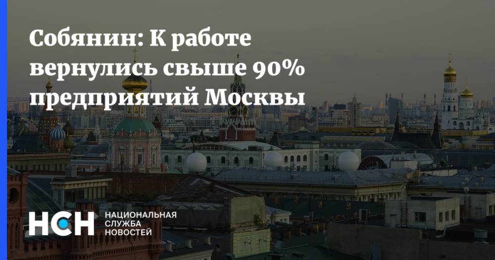 Собянин: К работе вернулись свыше 90% предприятий Москвы