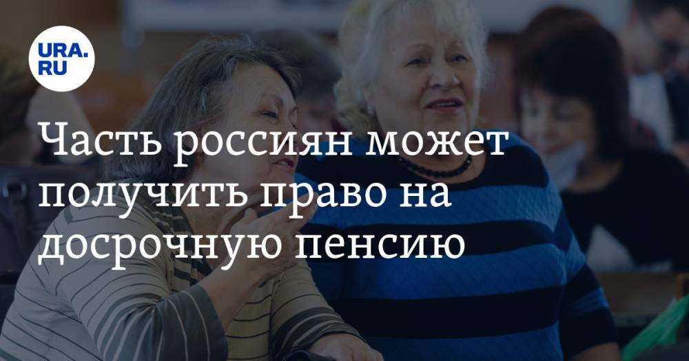 Часть россиян может получить право на досрочную пенсию