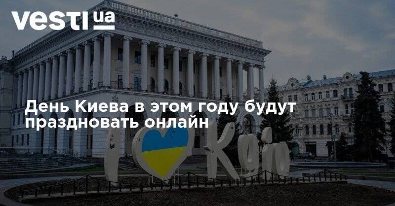 День Киева в этом году будут праздновать онлайн
