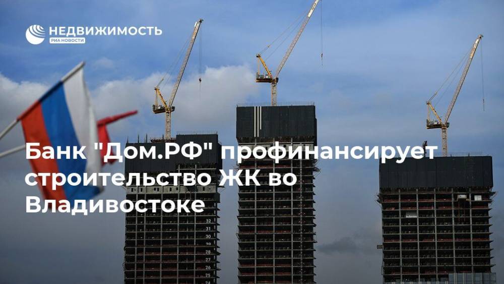 Банк "Дом.РФ" профинансирует строительство ЖК во Владивостоке