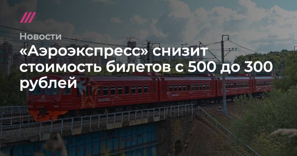 «Аэроэкспресс» снизит стоимость билетов с 500 до 300 рублей