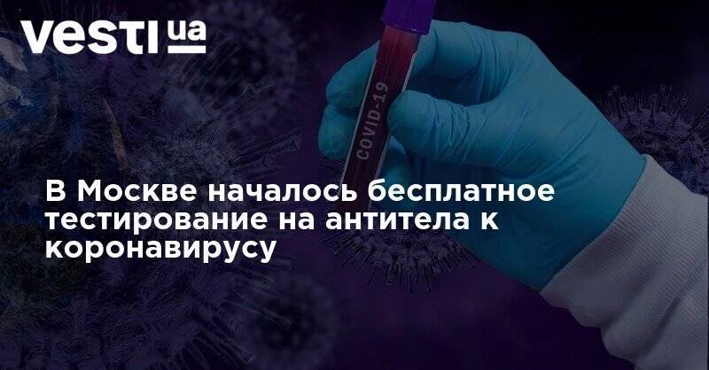 В Москве началось бесплатное тестирование на антитела к коронавирусу