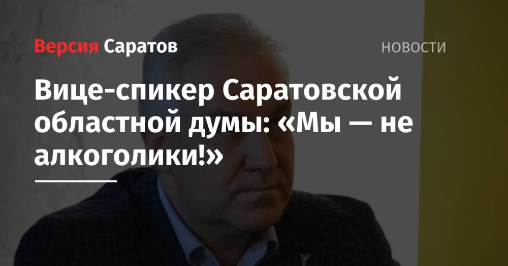 Вице-спикер Саратовской областной думы: «Мы — не алкоголики!»