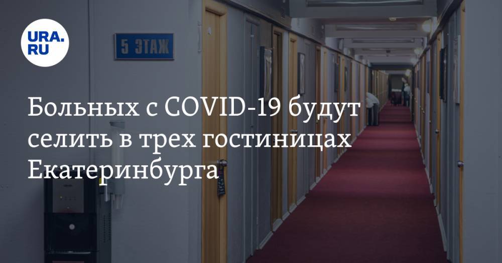 Больных COVID-19 будут селить в трех гостиницах Екатеринбурга. СПИСОК