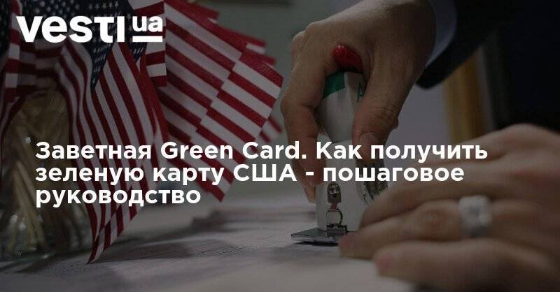Заветная Green Card. Как получить зеленую карту США - пошаговое руководство