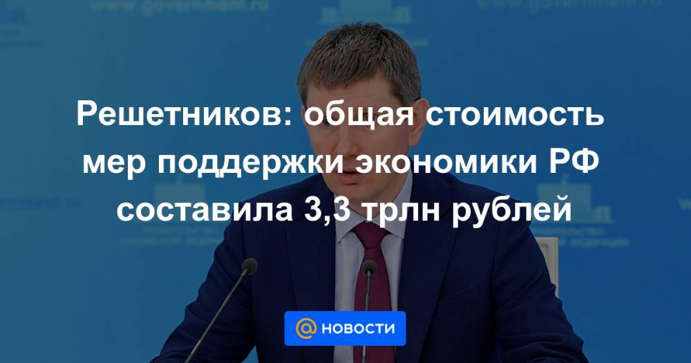 Решетников: общая стоимость мер поддержки экономики РФ составила 3,3 трлн рублей