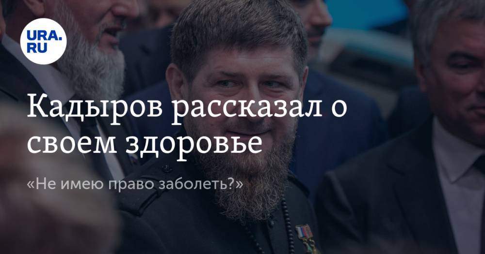 Кадыров рассказал о своем здоровье. «Не имею право заболеть?»