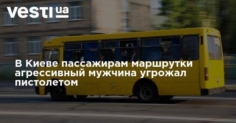 В Киеве пассажирам маршрутки агрессивный мужчина угрожал пистолетом