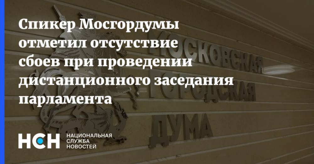 Спикер Мосгордумы отметил отсутствие сбоев при проведении дистанционного заседания парламента