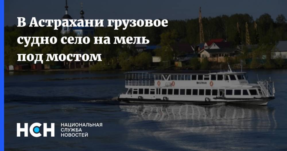 В Астрахани грузовое судно село на мель под мостом