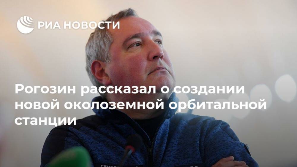 Рогозин рассказал о создании новой околоземной орбитальной станции