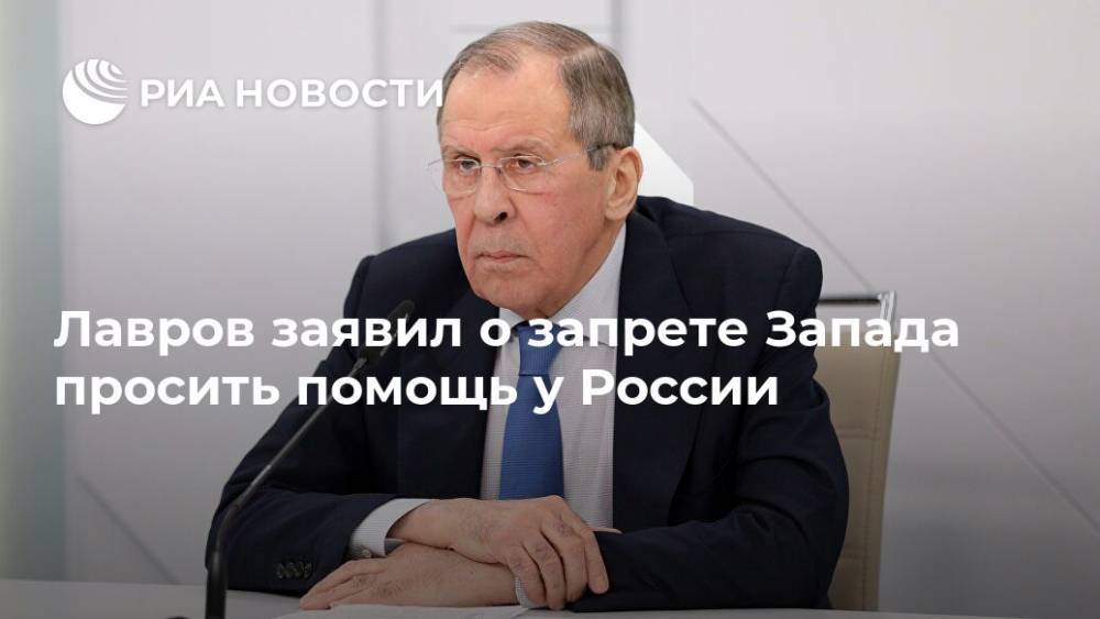 Лавров заявил о запрете Запада просить помощь у России