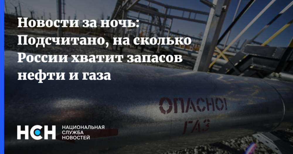 Новости за ночь: Подсчитано, на сколько России хватит запасов нефти и газа
