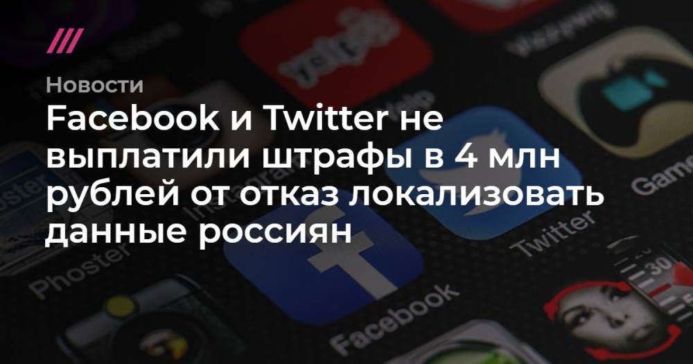 Facebook и Twitter не выплатили штрафы в 4 млн рублей от отказ локализовать данные россиян