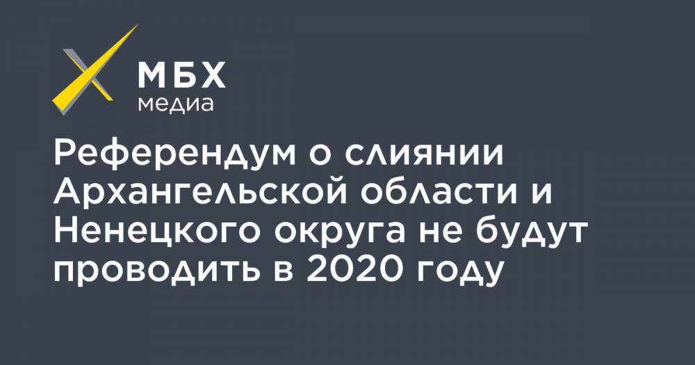 Референдум о слиянии Архангельской области и Ненецкого округа не будут проводить в 2020 году