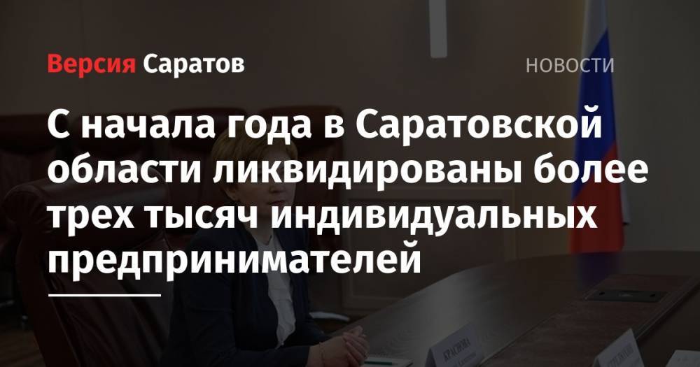 С начала года в Саратовской области ликвидированы более трех тысяч индивидуальных предпринимателей - nversia.ru - Россия - Саратовская обл.