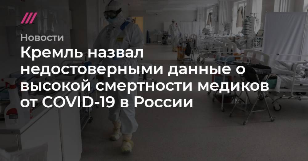 Кремль назвал недостоверными данные о высокой смертности медиков от COVID-19 в России