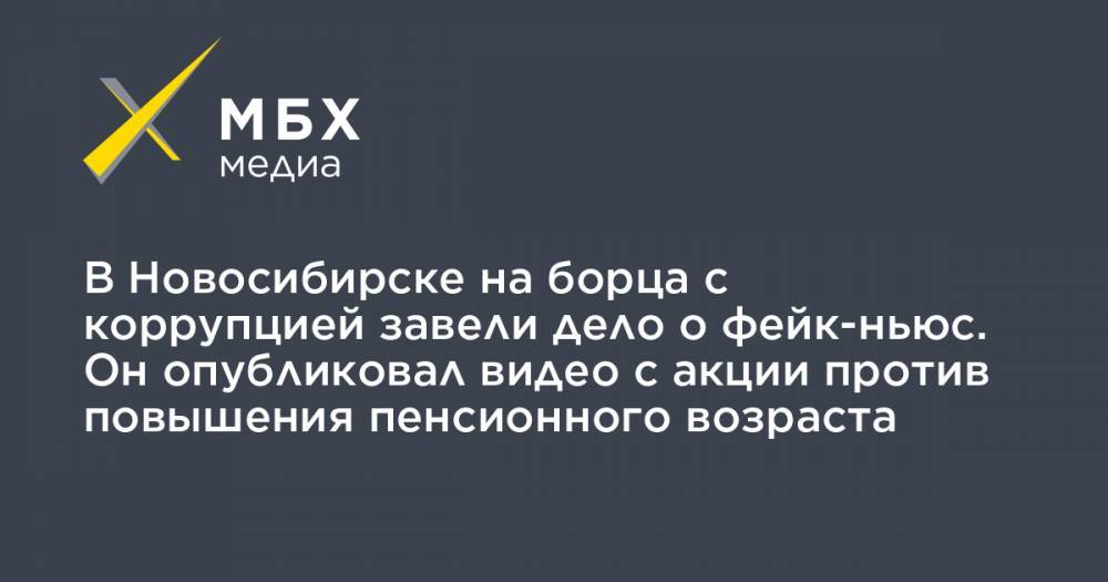 В Новосибирске на борца с коррупцией завели дело о фейк-ньюс. Он опубликовал видео с акции против повышения пенсионного возраста