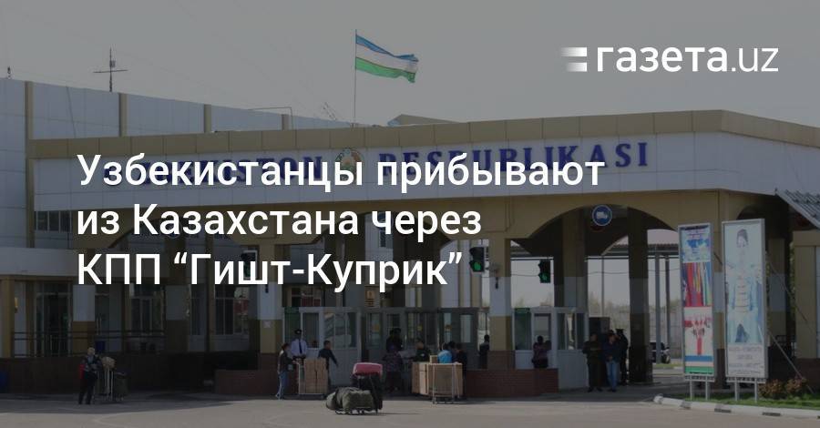 Узбекистанцы прибывают из Казахстана через КПП «Гишт-Куприк»